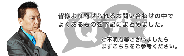 皆様より寄せられるお問い合わせの中でよくあるものを下記にまとめました。ご不明点等ございましたらまずこちらをご参考ください。